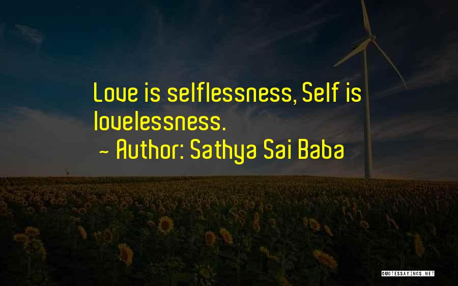 Sathya Sai Baba Quotes: Love Is Selflessness, Self Is Lovelessness.