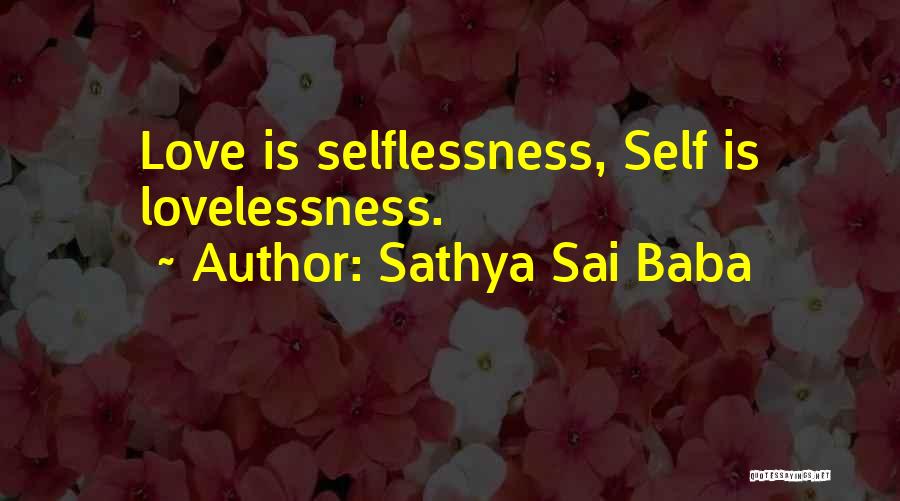 Sathya Sai Baba Quotes: Love Is Selflessness, Self Is Lovelessness.