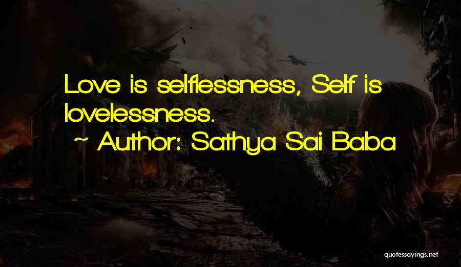 Sathya Sai Baba Quotes: Love Is Selflessness, Self Is Lovelessness.