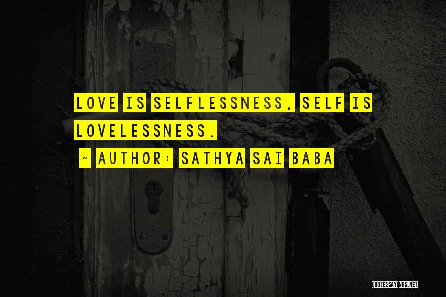 Sathya Sai Baba Quotes: Love Is Selflessness, Self Is Lovelessness.