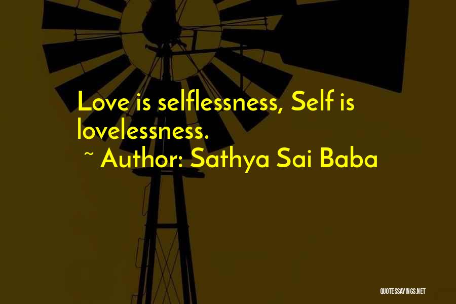 Sathya Sai Baba Quotes: Love Is Selflessness, Self Is Lovelessness.