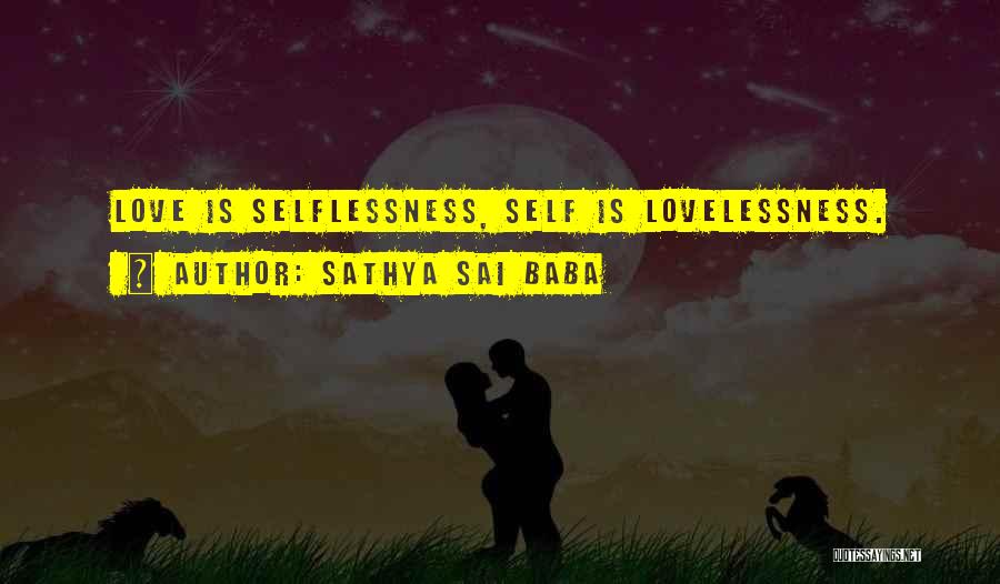 Sathya Sai Baba Quotes: Love Is Selflessness, Self Is Lovelessness.
