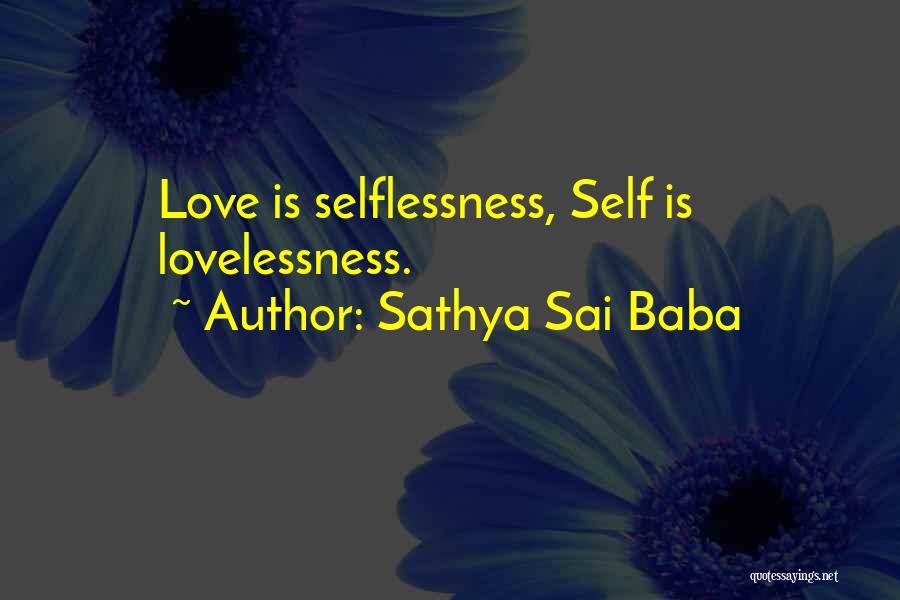 Sathya Sai Baba Quotes: Love Is Selflessness, Self Is Lovelessness.