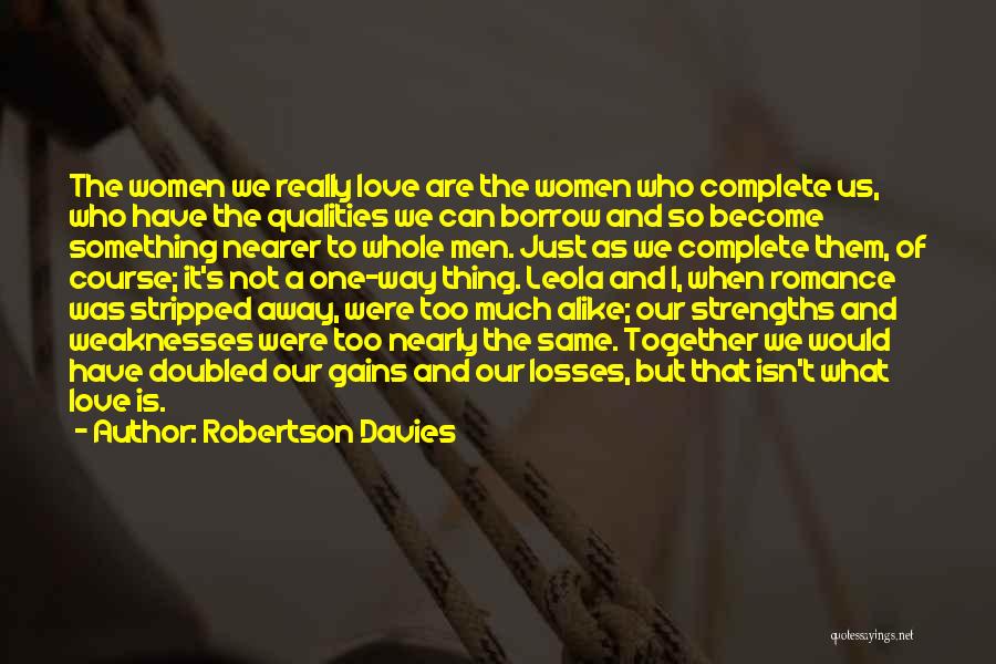 Robertson Davies Quotes: The Women We Really Love Are The Women Who Complete Us, Who Have The Qualities We Can Borrow And So