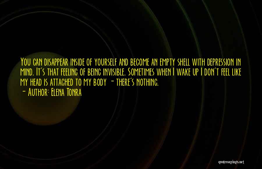 Elena Tonra Quotes: You Can Disappear Inside Of Yourself And Become An Empty Shell With Depression In Mind. It's That Feeling Of Being