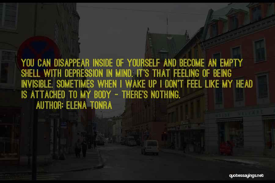 Elena Tonra Quotes: You Can Disappear Inside Of Yourself And Become An Empty Shell With Depression In Mind. It's That Feeling Of Being