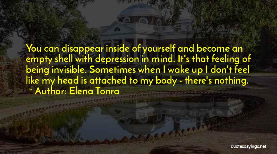 Elena Tonra Quotes: You Can Disappear Inside Of Yourself And Become An Empty Shell With Depression In Mind. It's That Feeling Of Being