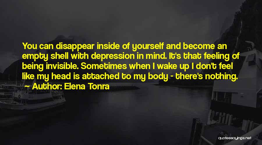 Elena Tonra Quotes: You Can Disappear Inside Of Yourself And Become An Empty Shell With Depression In Mind. It's That Feeling Of Being