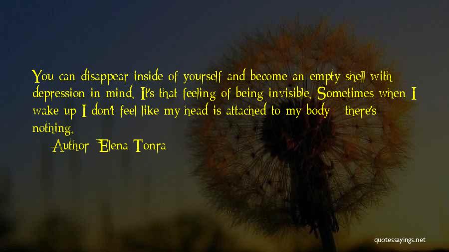 Elena Tonra Quotes: You Can Disappear Inside Of Yourself And Become An Empty Shell With Depression In Mind. It's That Feeling Of Being