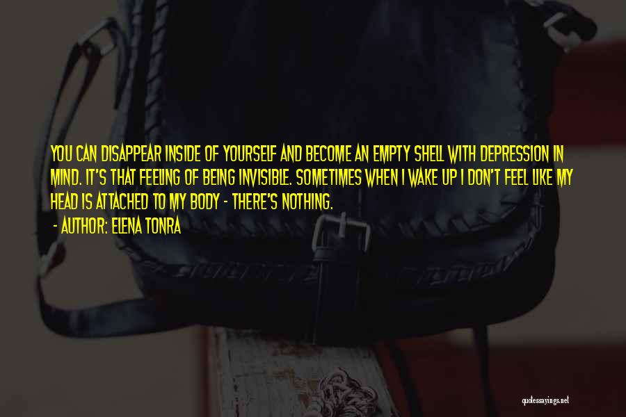 Elena Tonra Quotes: You Can Disappear Inside Of Yourself And Become An Empty Shell With Depression In Mind. It's That Feeling Of Being