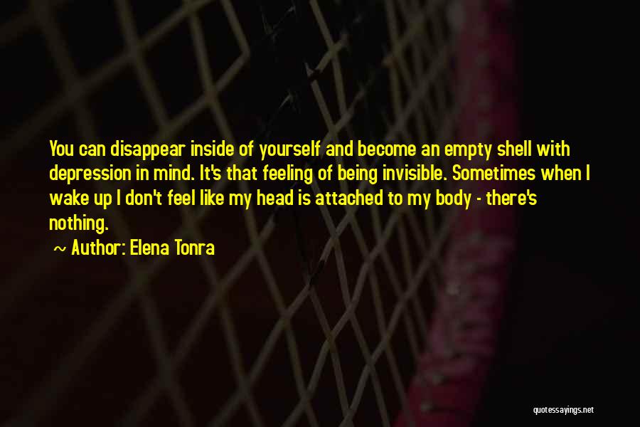 Elena Tonra Quotes: You Can Disappear Inside Of Yourself And Become An Empty Shell With Depression In Mind. It's That Feeling Of Being