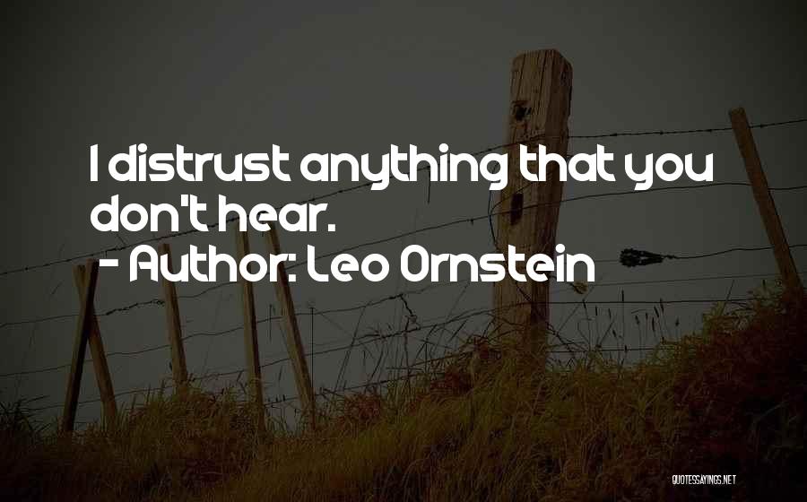 Leo Ornstein Quotes: I Distrust Anything That You Don't Hear.