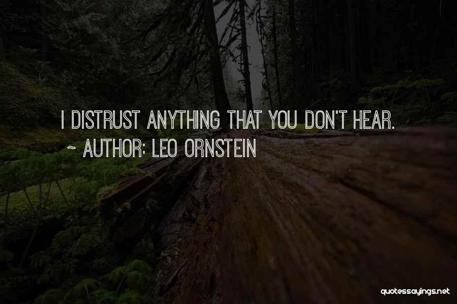 Leo Ornstein Quotes: I Distrust Anything That You Don't Hear.