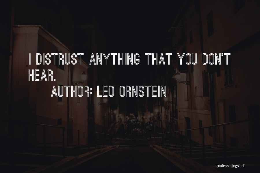 Leo Ornstein Quotes: I Distrust Anything That You Don't Hear.