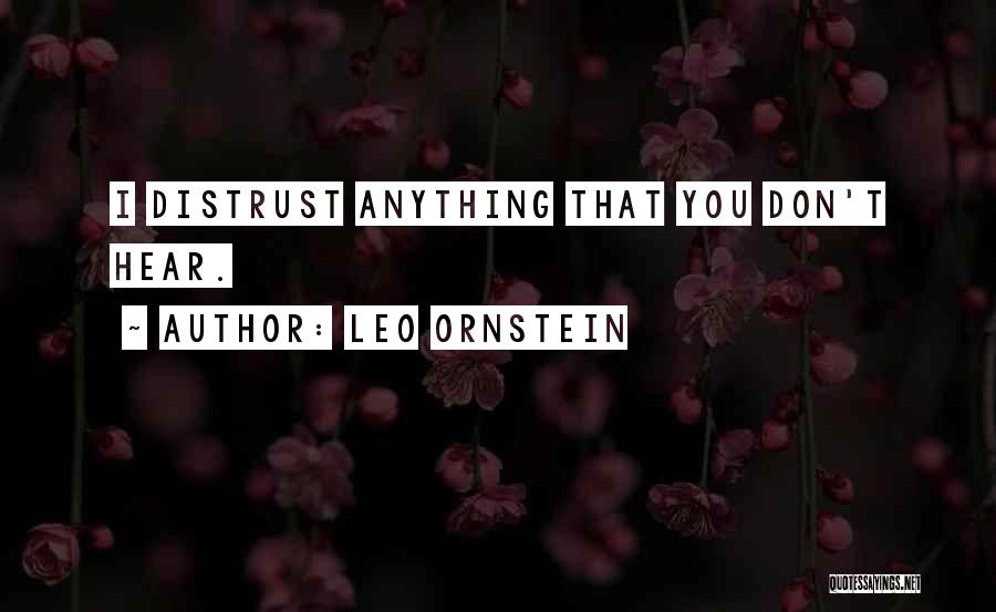 Leo Ornstein Quotes: I Distrust Anything That You Don't Hear.