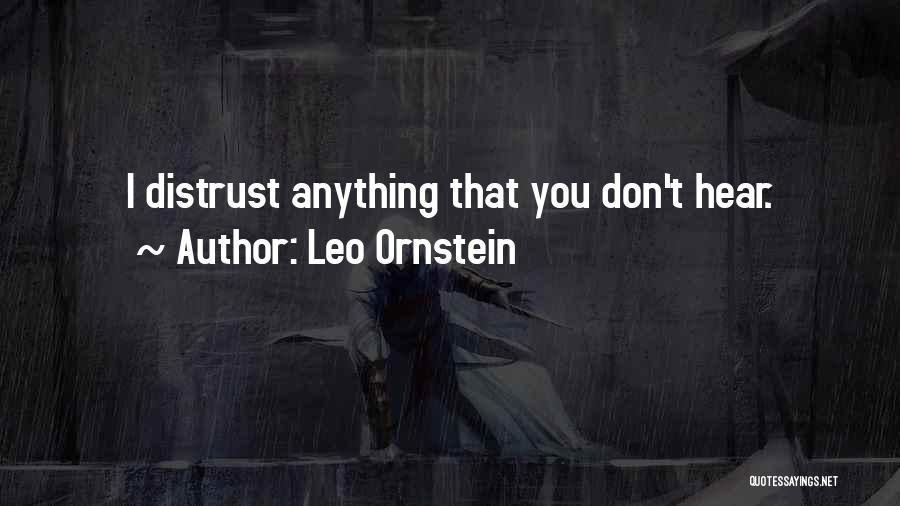 Leo Ornstein Quotes: I Distrust Anything That You Don't Hear.