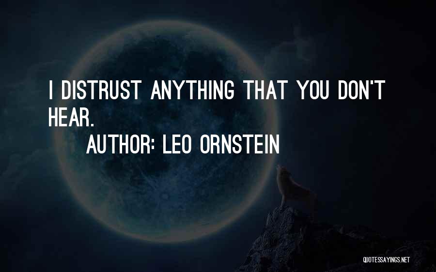 Leo Ornstein Quotes: I Distrust Anything That You Don't Hear.