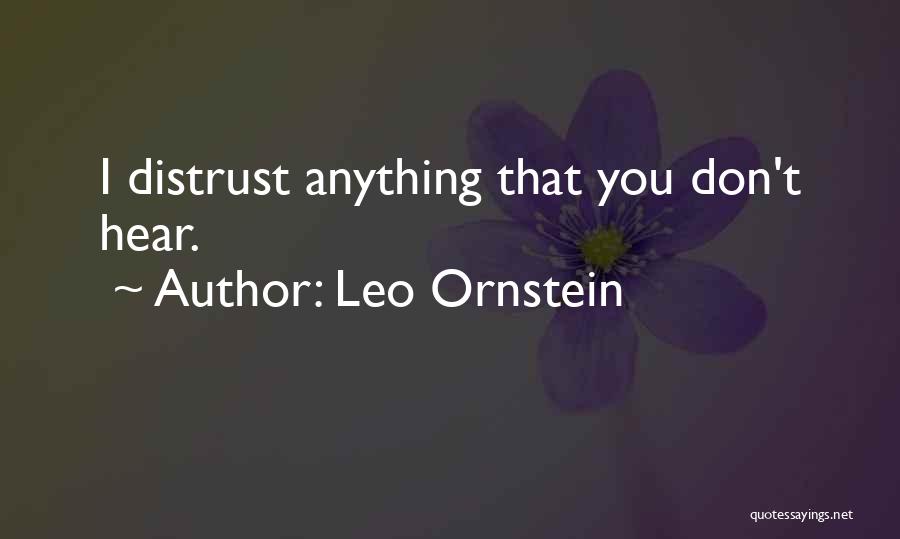 Leo Ornstein Quotes: I Distrust Anything That You Don't Hear.