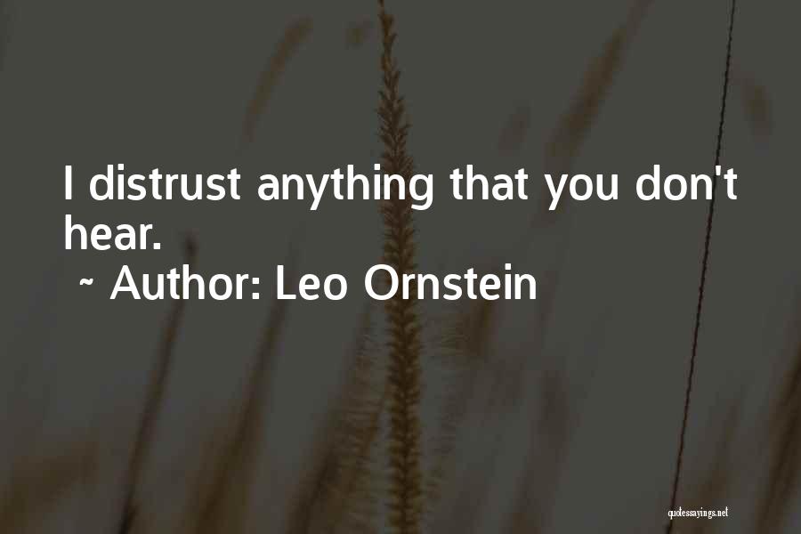 Leo Ornstein Quotes: I Distrust Anything That You Don't Hear.
