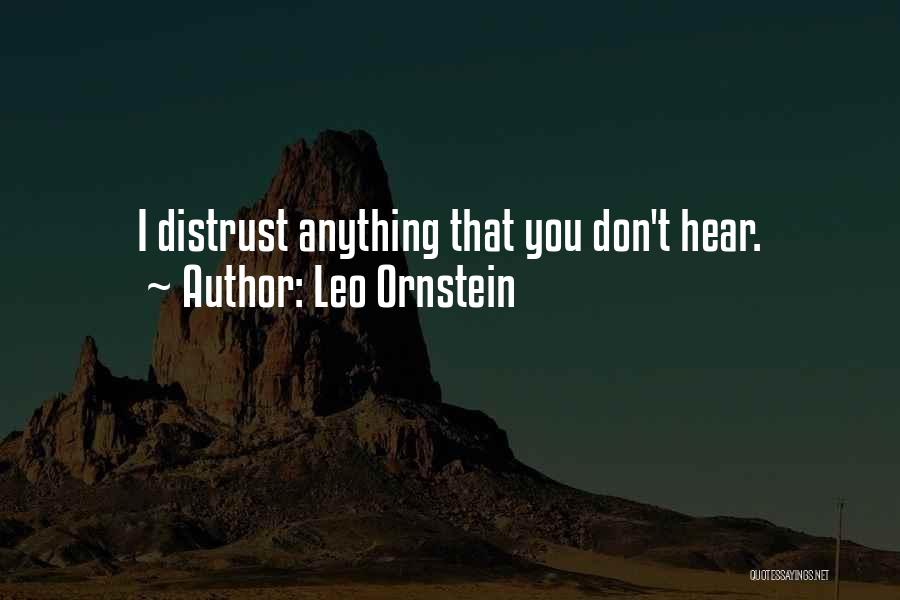 Leo Ornstein Quotes: I Distrust Anything That You Don't Hear.