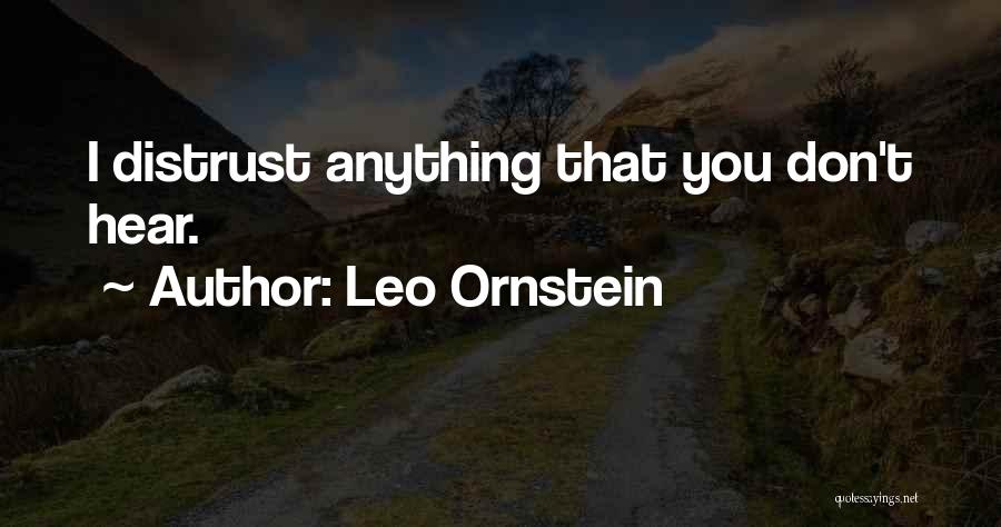 Leo Ornstein Quotes: I Distrust Anything That You Don't Hear.