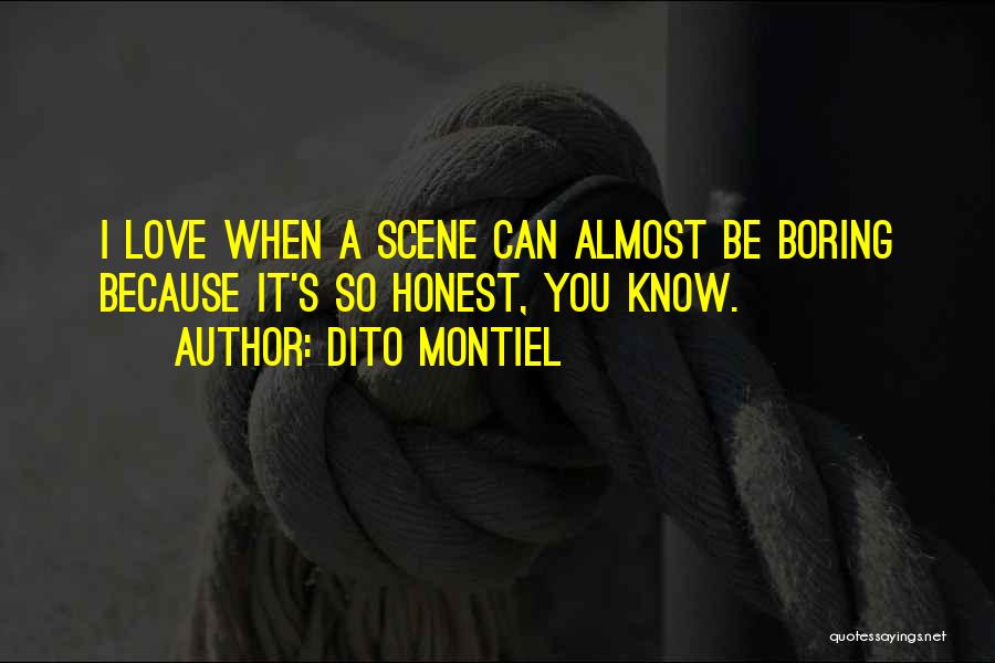 Dito Montiel Quotes: I Love When A Scene Can Almost Be Boring Because It's So Honest, You Know.