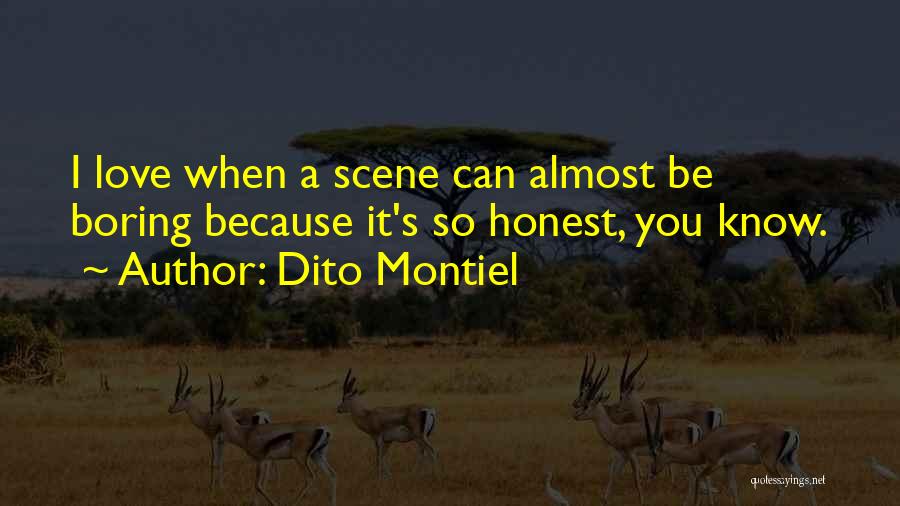 Dito Montiel Quotes: I Love When A Scene Can Almost Be Boring Because It's So Honest, You Know.