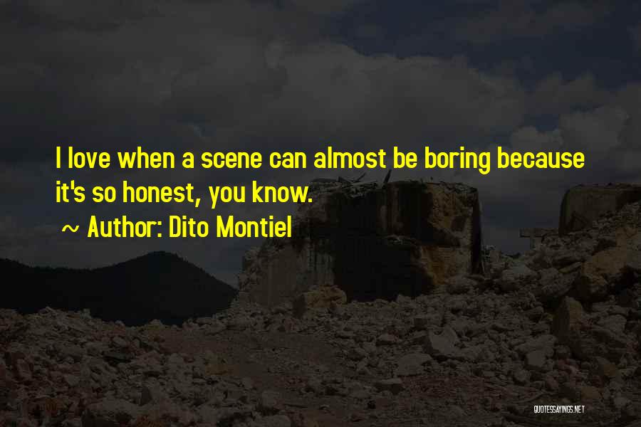 Dito Montiel Quotes: I Love When A Scene Can Almost Be Boring Because It's So Honest, You Know.