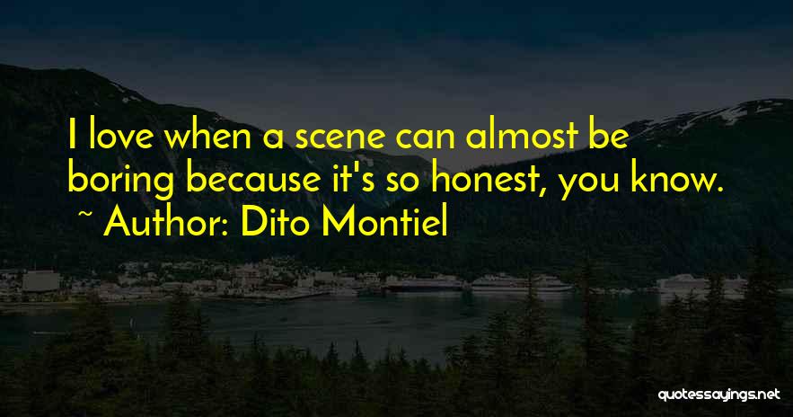 Dito Montiel Quotes: I Love When A Scene Can Almost Be Boring Because It's So Honest, You Know.