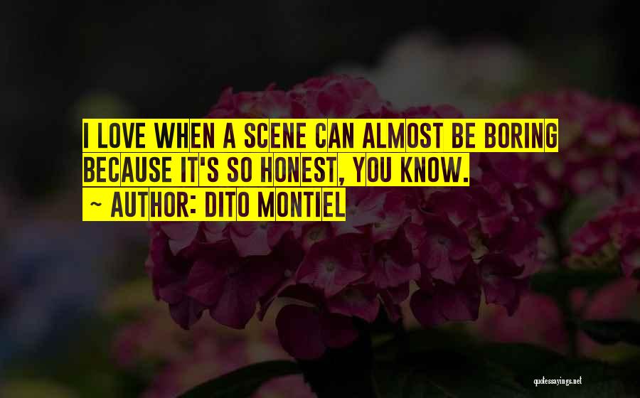 Dito Montiel Quotes: I Love When A Scene Can Almost Be Boring Because It's So Honest, You Know.