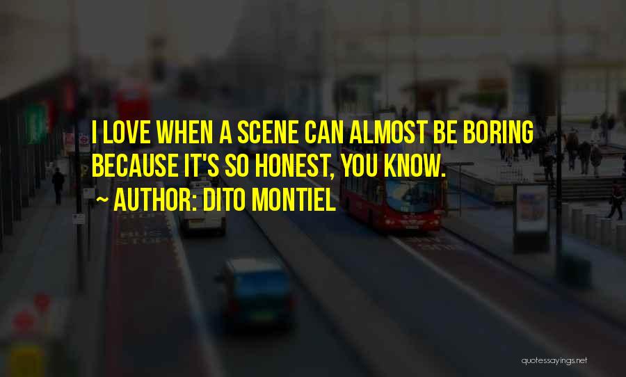 Dito Montiel Quotes: I Love When A Scene Can Almost Be Boring Because It's So Honest, You Know.