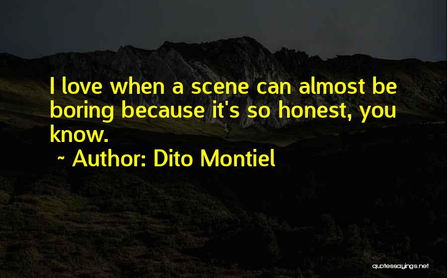 Dito Montiel Quotes: I Love When A Scene Can Almost Be Boring Because It's So Honest, You Know.