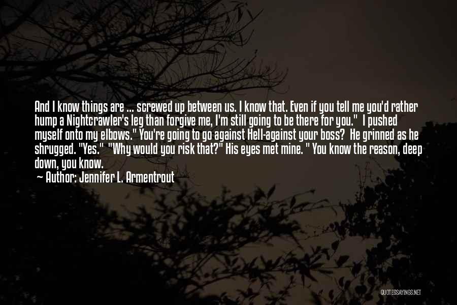 Jennifer L. Armentrout Quotes: And I Know Things Are ... Screwed Up Between Us. I Know That. Even If You Tell Me You'd Rather