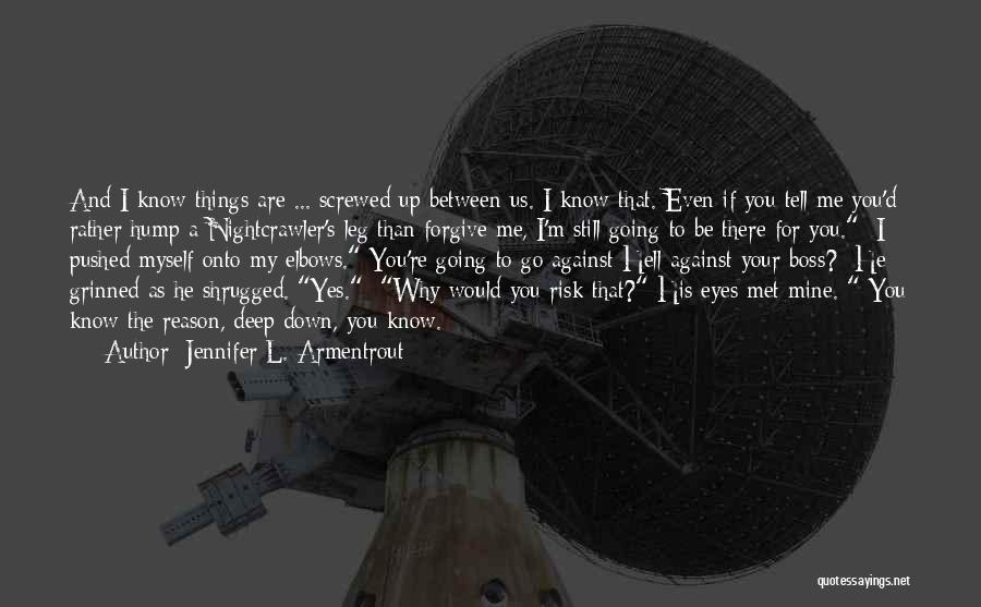 Jennifer L. Armentrout Quotes: And I Know Things Are ... Screwed Up Between Us. I Know That. Even If You Tell Me You'd Rather