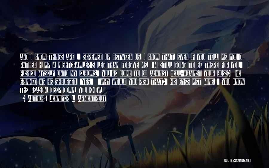 Jennifer L. Armentrout Quotes: And I Know Things Are ... Screwed Up Between Us. I Know That. Even If You Tell Me You'd Rather