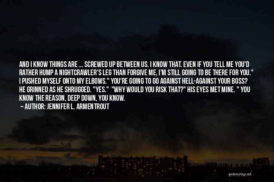 Jennifer L. Armentrout Quotes: And I Know Things Are ... Screwed Up Between Us. I Know That. Even If You Tell Me You'd Rather