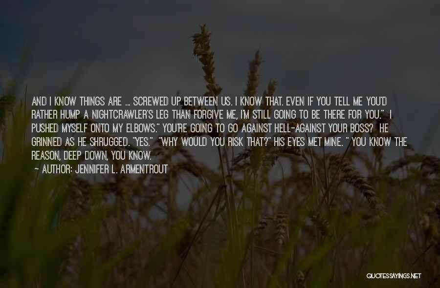 Jennifer L. Armentrout Quotes: And I Know Things Are ... Screwed Up Between Us. I Know That. Even If You Tell Me You'd Rather