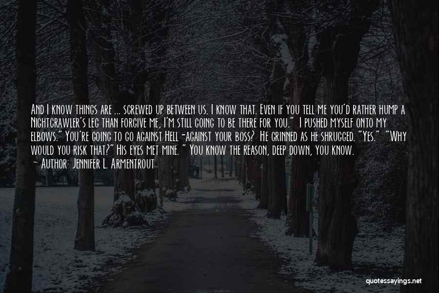 Jennifer L. Armentrout Quotes: And I Know Things Are ... Screwed Up Between Us. I Know That. Even If You Tell Me You'd Rather