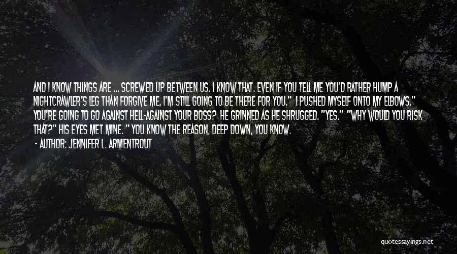 Jennifer L. Armentrout Quotes: And I Know Things Are ... Screwed Up Between Us. I Know That. Even If You Tell Me You'd Rather