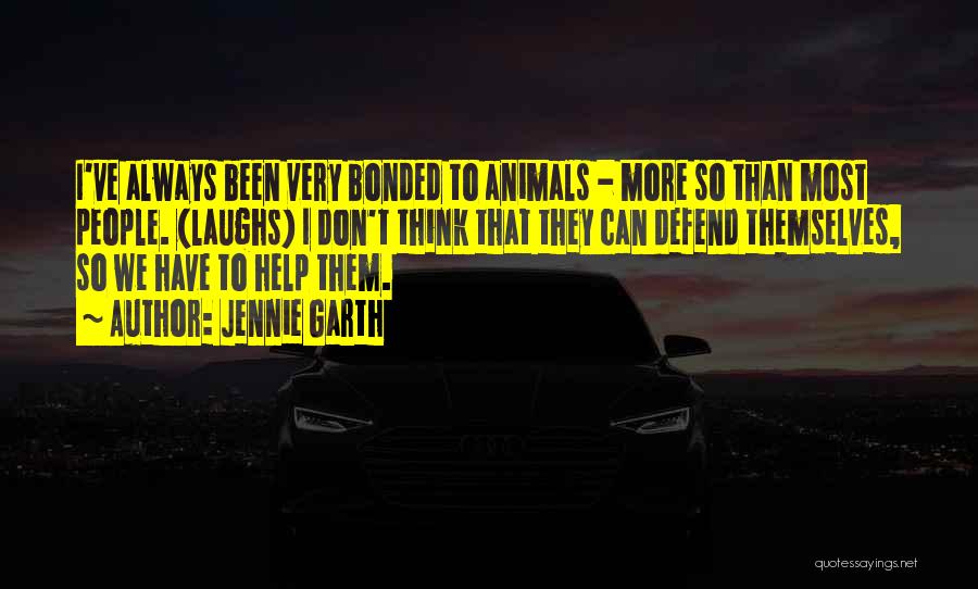 Jennie Garth Quotes: I've Always Been Very Bonded To Animals - More So Than Most People. (laughs) I Don't Think That They Can