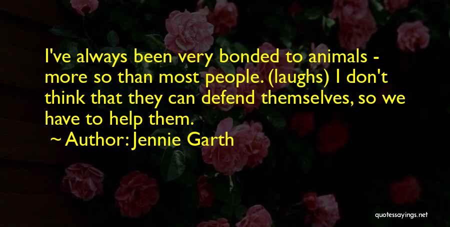 Jennie Garth Quotes: I've Always Been Very Bonded To Animals - More So Than Most People. (laughs) I Don't Think That They Can
