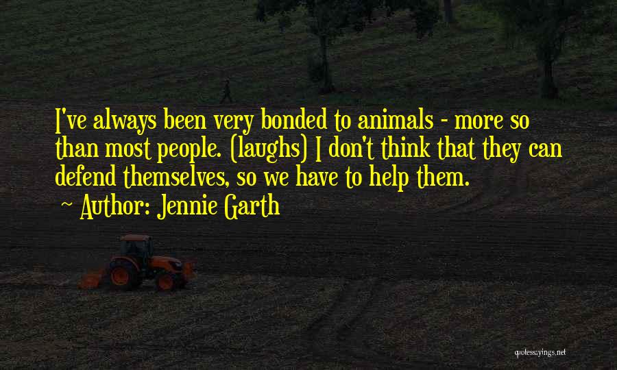 Jennie Garth Quotes: I've Always Been Very Bonded To Animals - More So Than Most People. (laughs) I Don't Think That They Can