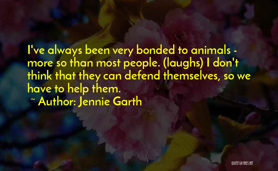 Jennie Garth Quotes: I've Always Been Very Bonded To Animals - More So Than Most People. (laughs) I Don't Think That They Can