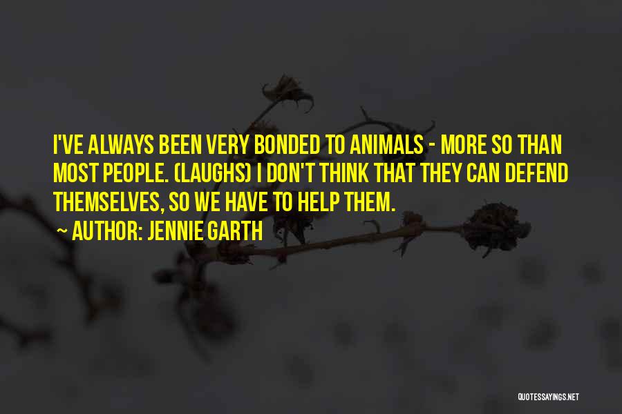 Jennie Garth Quotes: I've Always Been Very Bonded To Animals - More So Than Most People. (laughs) I Don't Think That They Can