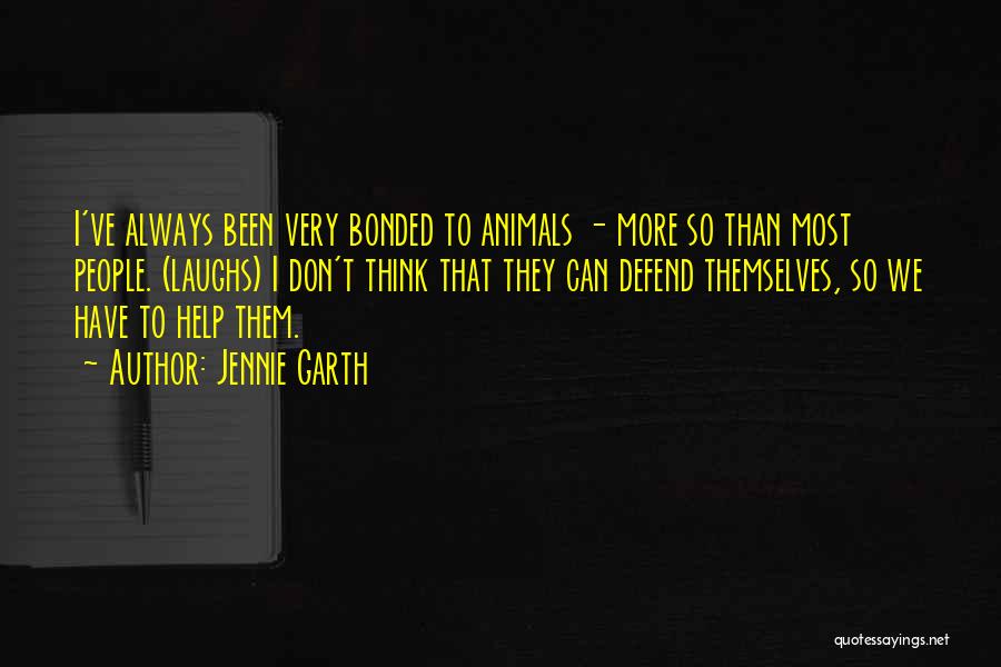 Jennie Garth Quotes: I've Always Been Very Bonded To Animals - More So Than Most People. (laughs) I Don't Think That They Can