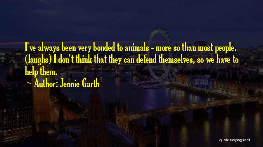 Jennie Garth Quotes: I've Always Been Very Bonded To Animals - More So Than Most People. (laughs) I Don't Think That They Can