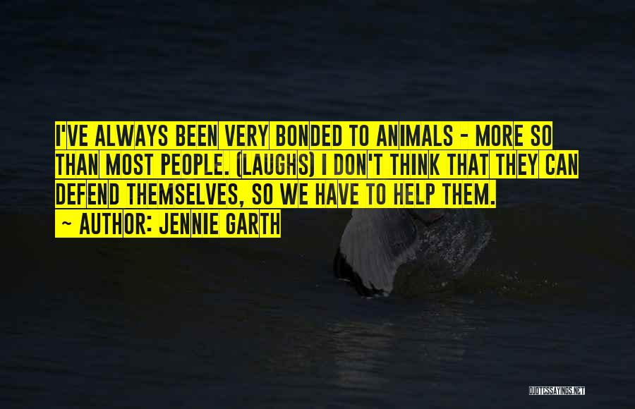 Jennie Garth Quotes: I've Always Been Very Bonded To Animals - More So Than Most People. (laughs) I Don't Think That They Can