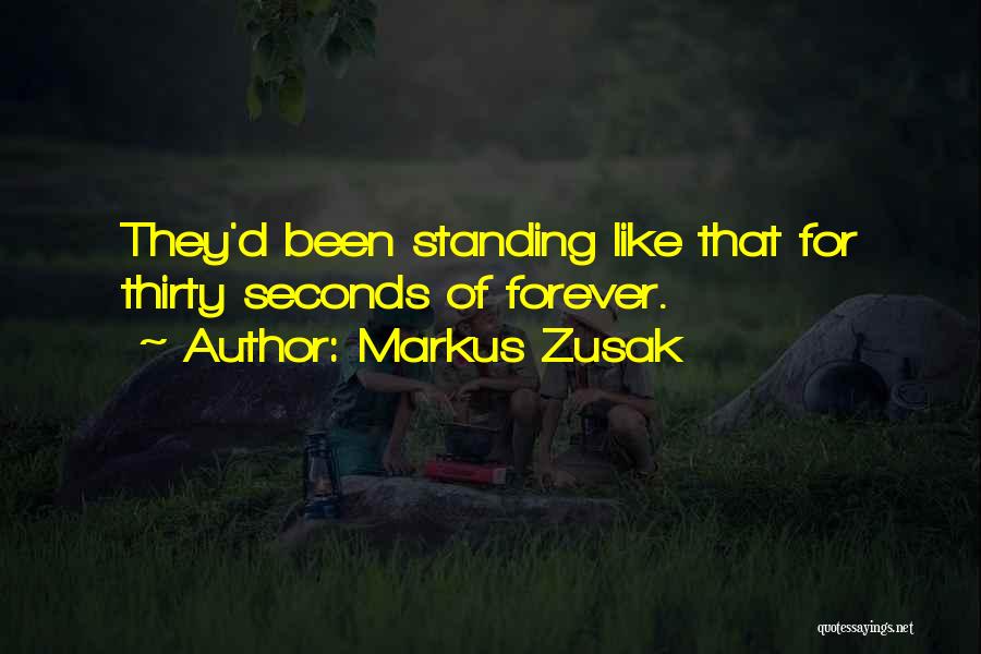 Markus Zusak Quotes: They'd Been Standing Like That For Thirty Seconds Of Forever.