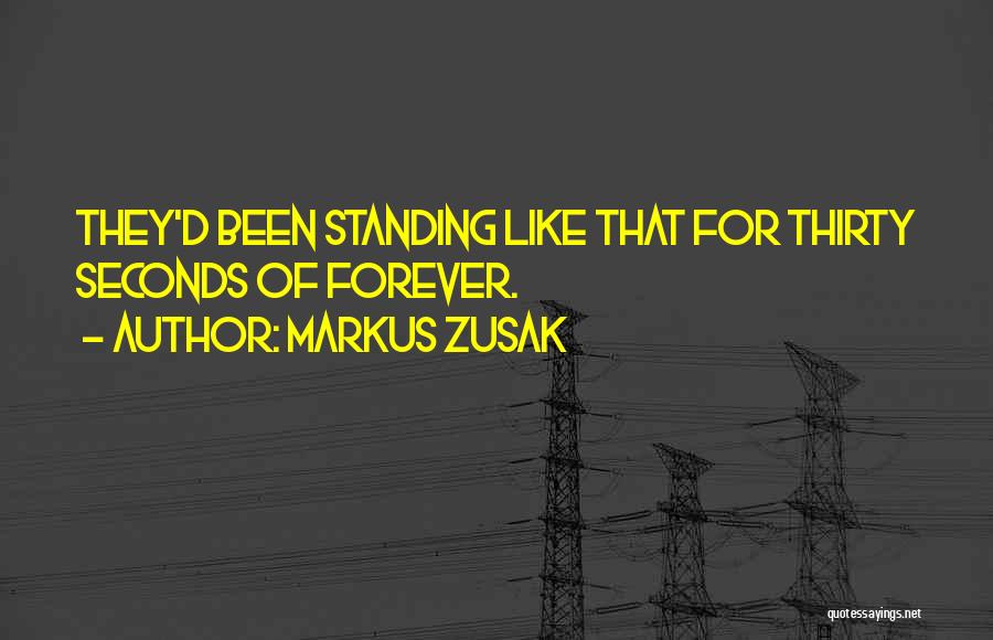 Markus Zusak Quotes: They'd Been Standing Like That For Thirty Seconds Of Forever.