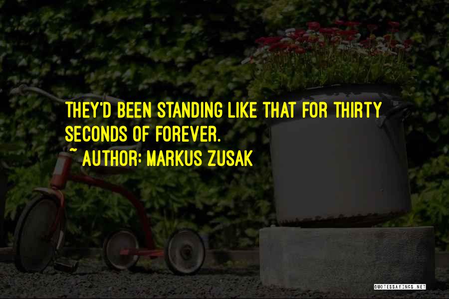 Markus Zusak Quotes: They'd Been Standing Like That For Thirty Seconds Of Forever.